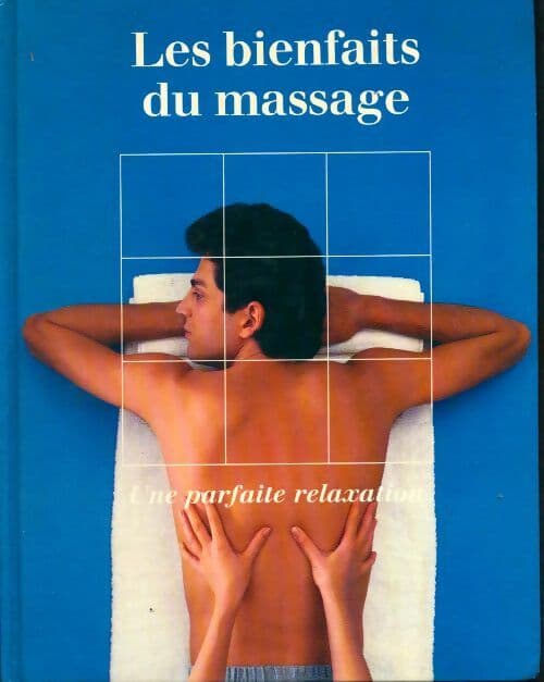 Les bienfaits du massage. Une parfaite relaxation - Collectif