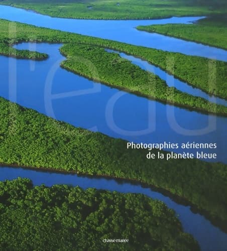 L'eau : Photographies aériennes de la planète bleue - Gabriele Zanetto